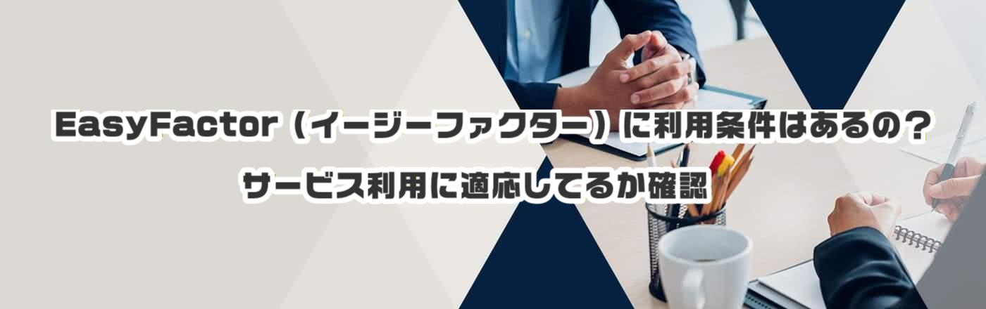 EasyFactor(イージーファクター)に利用条件はあるの?サービス利用に適応してるか確認